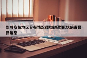 鄄城疫情地区分布情况/鄄城新型冠状病毒最新消息