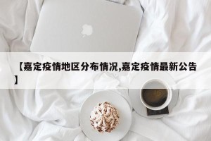 【嘉定疫情地区分布情况,嘉定疫情最新公告】